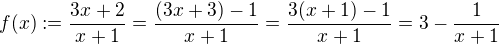 $f(x) :=\frac{3x+2}{x+1}=\frac{(3x+3) - 1}{x+1}=\frac{3(x+1) - 1}{x+1} = 3 - \frac{ 1}{x+1}$