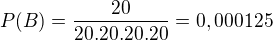 $P(B)=\frac{20}{20.20.20.20}=0,000125$