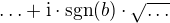 $\ldots+\mathrm{i}\cdot\mathrm{sgn}(b)\cdot\sqrt{\ldots}$