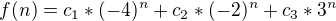 $f(n) = c_{1} * (-4)^{n} + c_{2} * (-2)^{n} + c_{3} * 3^{n}$