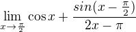 $\lim_{x\to\frac \pi2}\cos x+\frac{sin(x-\frac{\pi}{2} )}{2x-\pi}$