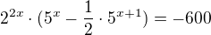 $2^{2x}\cdot (5^{x}-\frac{1}{2}\cdot 5^{x+1})=-600$
