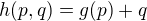 $h(p,q)=g(p)+q$