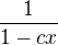 $ \frac{1}{1-cx}$
