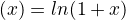 $\f(x) = ln(1+x)$