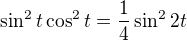 $\sin^2t \cos^2t=\frac{1}{4}\sin^22t$