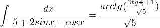 $\int_{}^{}\frac{dx}{5+2sinx-cosx}=\frac{arctg(\frac{3tg\frac{x}{2}+1}{\sqrt{5}})}{\sqrt{5}}$