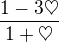 $\frac{1-3\heartsuit}{1+\heartsuit}$
