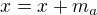 $x=x+m_a$