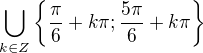 $\bigcup_{k\in Z}^{ }\{\frac{\pi }{6}+k\pi ; \frac{5\pi }{6}+k\pi \}$