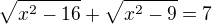 $\sqrt{x^2-16} + \sqrt{x^2-9} = 7$