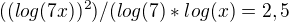 $((log(7x))^2)/(log(7)*log(x)=2,5$