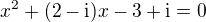 $x^2+(2-\text i)x-3+\text i=0$