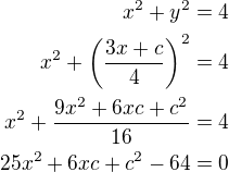 $x^2+y^2=4\\x^2+\left(\frac{3x+c}{4}\right)^2=4\\x^2+\frac{9x^2+6xc+c^2}{16}=4\\25x^2+6xc+c^2-64=0$