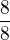 $\frac{8}{8}$