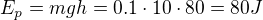 $E_{p}=mgh=0.1\cdot 10\cdot 80=80J$