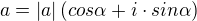 $a=\left | a \right | (cos\alpha +i\cdot sin \alpha )$