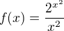 $f(x) = \frac{2^{x^2}}{x^2}$
