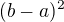 $(b-a)^2$