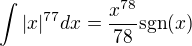 $\int |x|^{77}dx=\frac{x^{78}}{78} \text{sgn}(x)$