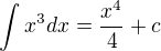 $\int_{}^{}x^{3}dx=\frac{x^{4}}{4}+c$