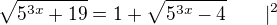 $\sqrt{5^{3x}+19}=1+\sqrt{5^{3x}-4}\qquad |^2$