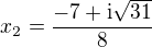 $x_2=\frac{-7+\text{i}\sqrt{31}}{8}$