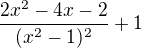 $\frac{2x^2-4x-2 }{(x^2-1 )^2 }+1$