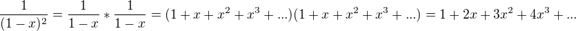 $\frac{1}{(1-x)^{2}}=\frac{1}{1-x}*\frac{1}{1-x}=(1 + x + x^2 + x^3 + ...)(1 + x + x^2 + x^3 + ...)=1 + 2x + 3x^2 + 4x^3 + ...$