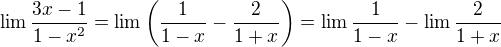 $\lim\frac{3x-1}{1-x^2}=\lim\(\frac{1}{1-x}-\frac{2}{1+x}\)=\lim\frac{1}{1-x}-\lim\frac{2}{1+x}$