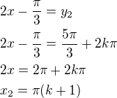 $2x-\frac{\pi}{3}=y_2\nl2x-\frac{\pi}{3}=\frac{5\pi}{3}+2k\pi\nl2x=2\pi+2k\pi\nlx_2=\pi(k+1)$