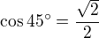 $\cos 45^\circ = \frac{\sqrt 2 }{2}$