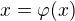 $x=\varphi (x)$