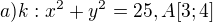 $a)k:x^2+y^2=25,A[3;4]$