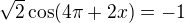 $\sqrt{2} \cos (4\pi +2x)=-1$
