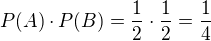 $P(A) \cdot P(B) = \frac{1}{2} \cdot \frac{1}{2} = \frac{1}{4}$
