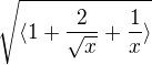 $\sqrt{\langle1+\frac{2}{\sqrt{x}}+\frac{1}{x}\rangle}$