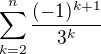 $\sum_{k=2}^{n}\frac{(-1)^{k+1}}{3^{k}}$