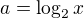 $a = \log_2 x$
