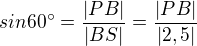 $sin60^\circ =\frac{|PB|}{|BS|}=\frac{|PB|}{|2,5|}$