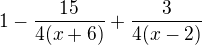 $1-\frac{15}{4(x+6)}+\frac{3}{4(x-2)}$