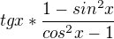 $tgx * \frac{1-sin^2x}{cos^2x-1}$