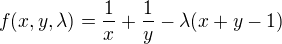 $f(x,y,\lambda )=\frac1x+\frac1y-\lambda (x+y-1)$