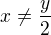 $x\neq{\frac{y}2}$