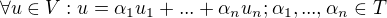 $\forall u\in V:u=\alpha _{1}u _{1}+...+\alpha _{n}u _{n}; \alpha _{1},...,\alpha _{n}\in T$