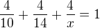 $\frac{4}{10}+\frac{4}{14}+\frac{4}{x}=1$