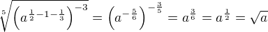 $\sqrt[5]{\left(a^{\frac 12-1-\frac 13}\right)^{-3}}=\left(a^{-\frac 56}\right)^{-\frac 35}=a^{\frac 36}=a^{\frac 12}=\sqrt a$