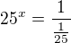 $25^{x}=\frac{1}{\frac{1}{25}}$