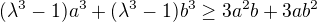 $(\lambda ^{3}-1)a^{3}+(\lambda ^{3}-1)b^{3}\ge 3a^{2}b+3ab^{2}$
