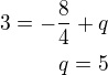 $3=-\frac 84+q\\q=5$